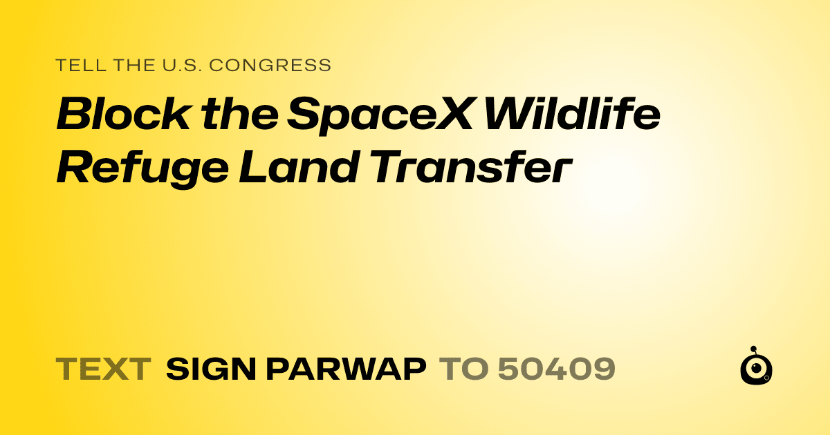 A shareable card that reads "tell the U.S. Congress: Block the SpaceX Wildlife Refuge Land Transfer" followed by "text sign PARWAP to 50409"