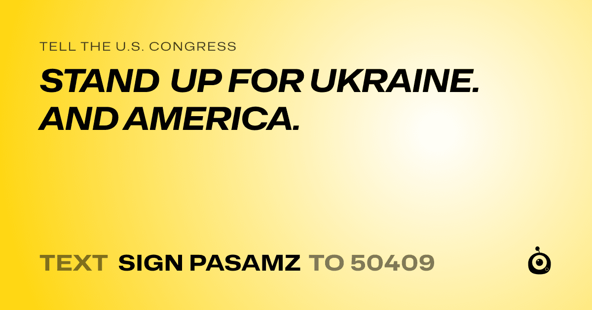 A shareable card that reads "tell the U.S. Congress: STAND UP FOR UKRAINE. AND AMERICA." followed by "text sign PASAMZ to 50409"