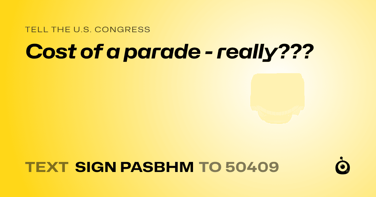 A shareable card that reads "tell the U.S. Congress: Cost of a parade - really???" followed by "text sign PASBHM to 50409"