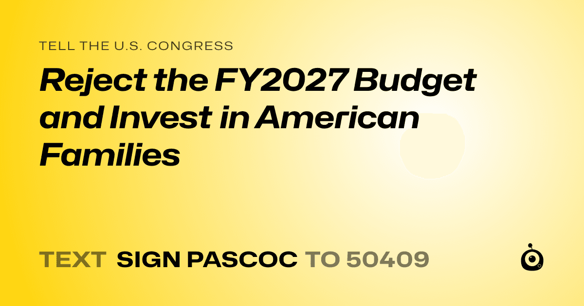 A shareable card that reads "tell the U.S. Congress: Reject the FY2027 Budget and Invest in American Families" followed by "text sign PASCOC to 50409"