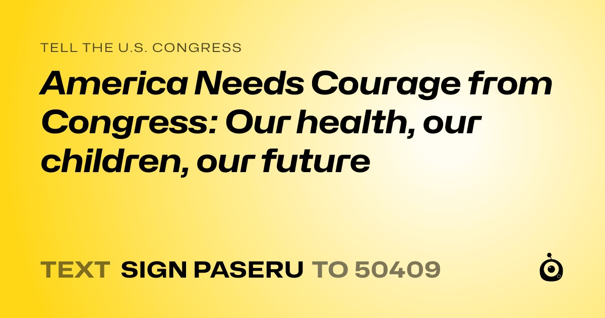 A shareable card that reads "tell the U.S. Congress: America Needs Courage from Congress: Our health, our children, our future" followed by "text sign PASERU to 50409"