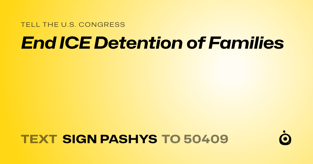 A shareable card that reads "tell the U.S. Congress: End ICE Detention of Families" followed by "text sign PASHYS to 50409"