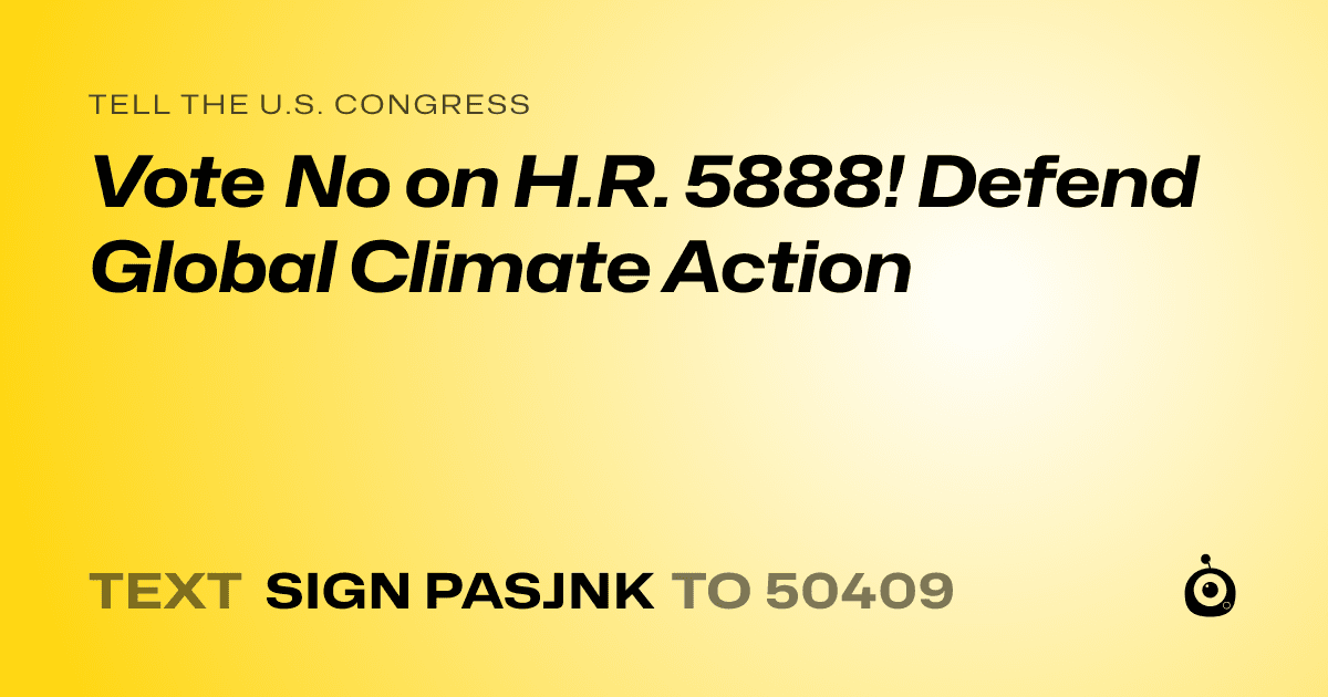 A shareable card that reads "tell the U.S. Congress: Vote No on H.R. 5888! Defend Global Climate Action" followed by "text sign PASJNK to 50409"