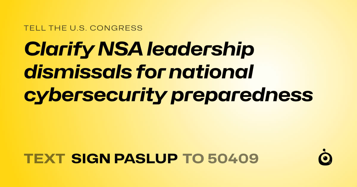 A shareable card that reads "tell the U.S. Congress: Clarify NSA leadership dismissals for national cybersecurity preparedness" followed by "text sign PASLUP to 50409"