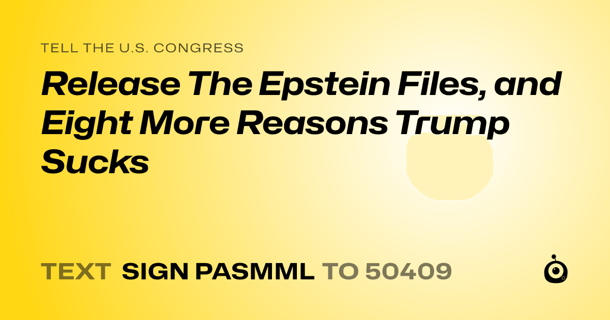 A shareable card that reads "tell the U.S. Congress: Release The Epstein Files, and Eight More Reasons Trump Sucks" followed by "text sign PASMML to 50409"