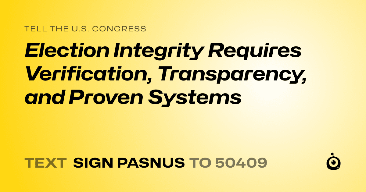 A shareable card that reads "tell the U.S. Congress: Election Integrity Requires Verification, Transparency, and Proven Systems" followed by "text sign PASNUS to 50409"