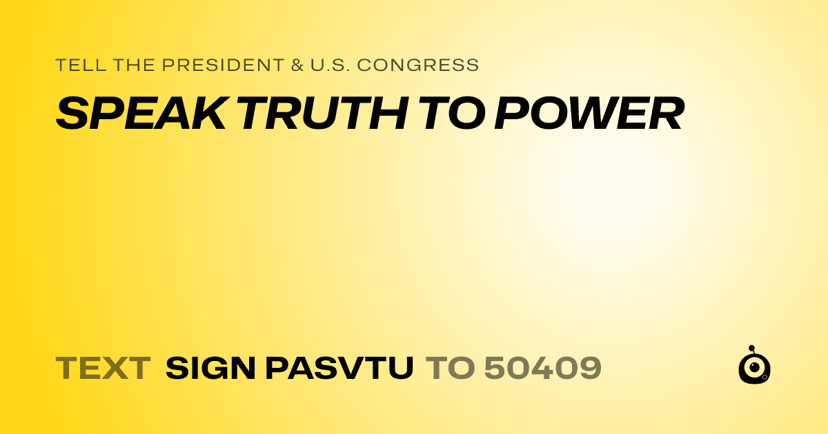 A shareable card that reads "tell the President & U.S. Congress: SPEAK TRUTH TO POWER" followed by "text sign PASVTU to 50409"