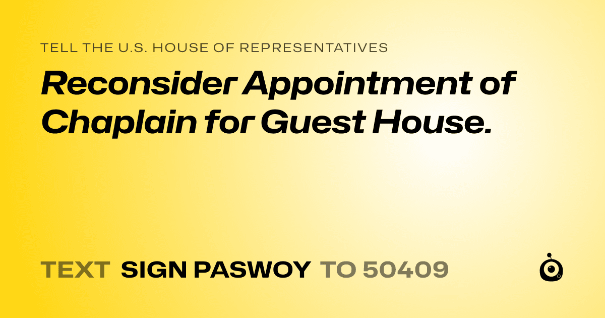 A shareable card that reads "tell the U.S. House of Representatives: Reconsider Appointment of Chaplain for Guest House." followed by "text sign PASWOY to 50409"