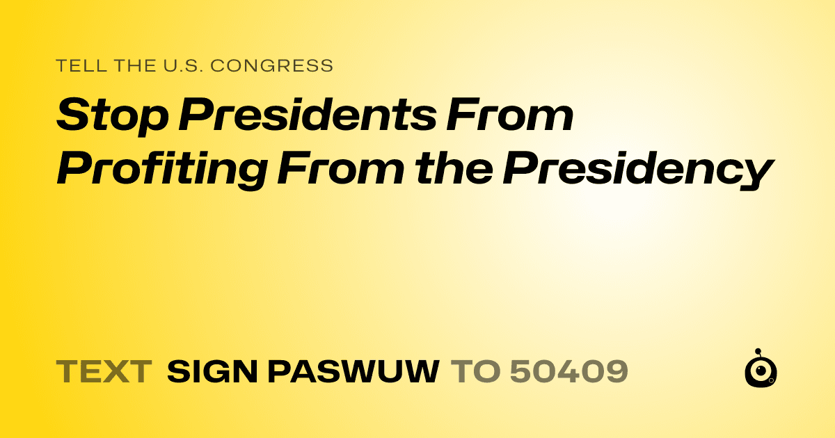 A shareable card that reads "tell the U.S. Congress: Stop Presidents From Profiting From the Presidency" followed by "text sign PASWUW to 50409"