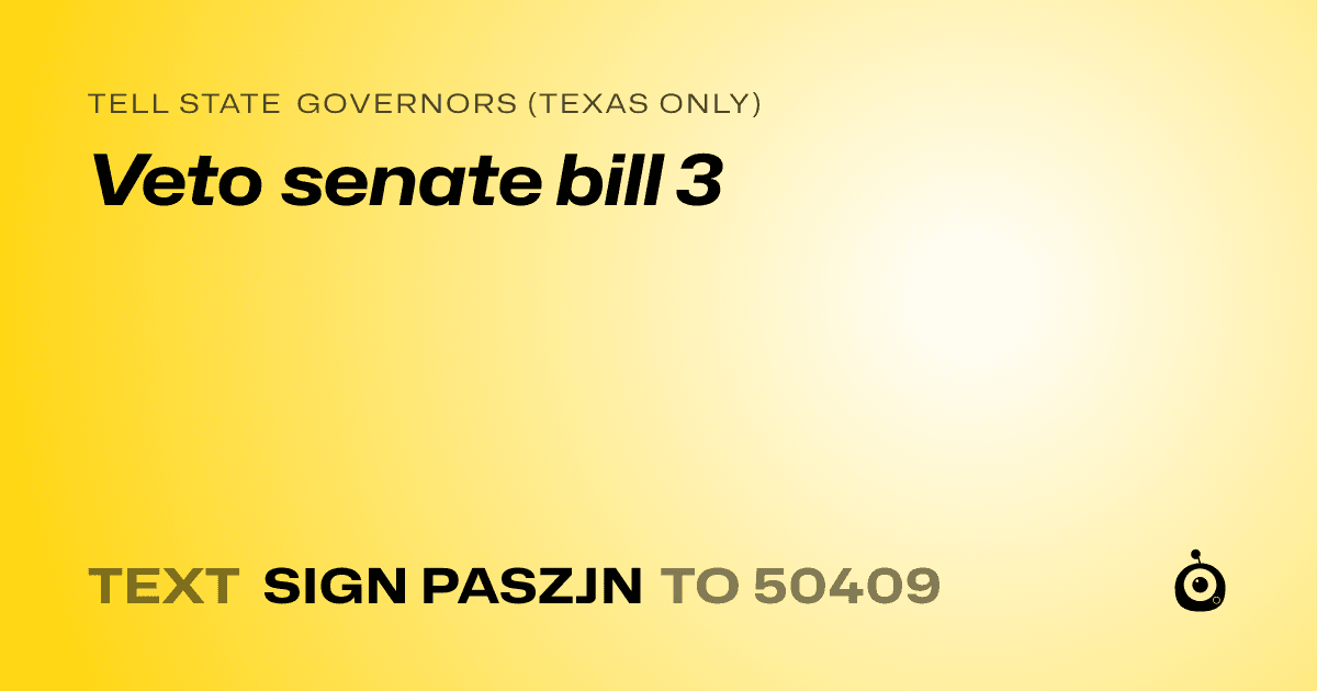A shareable card that reads "tell State Governors (Texas only): Veto senate bill 3" followed by "text sign PASZJN to 50409"