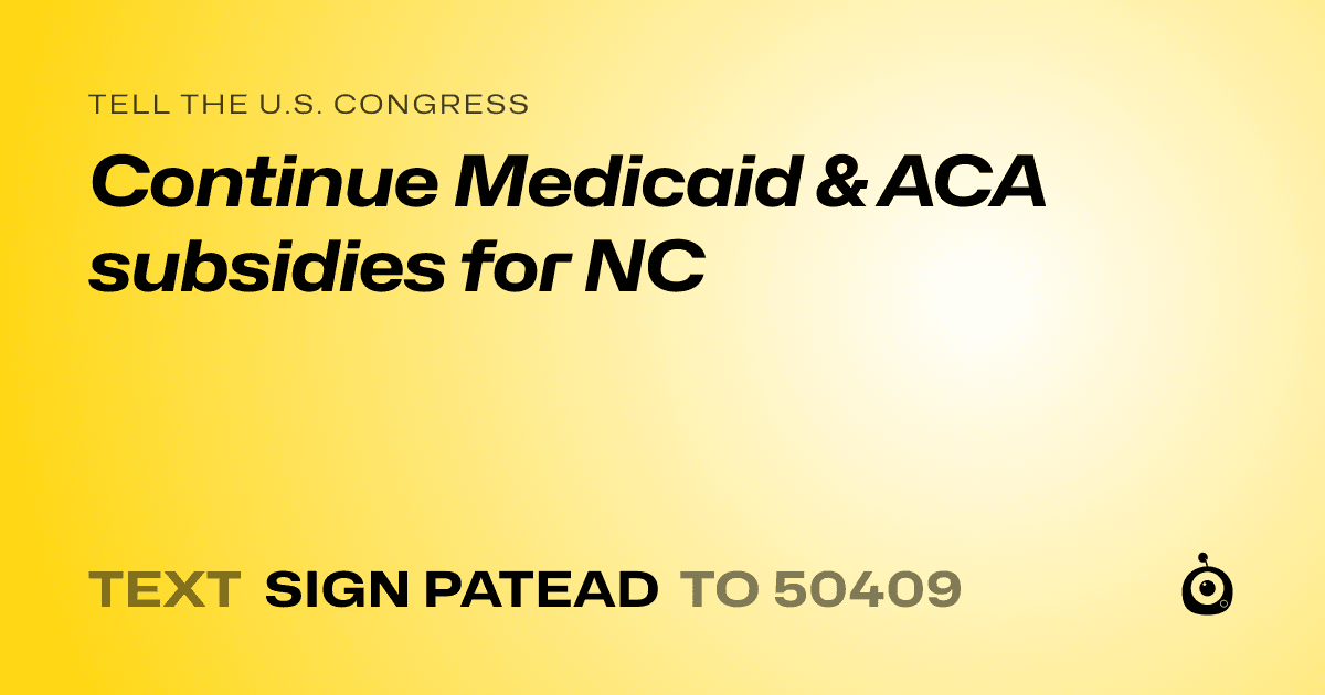 A shareable card that reads "tell the U.S. Congress: Continue Medicaid & ACA subsidies for NC" followed by "text sign PATEAD to 50409"