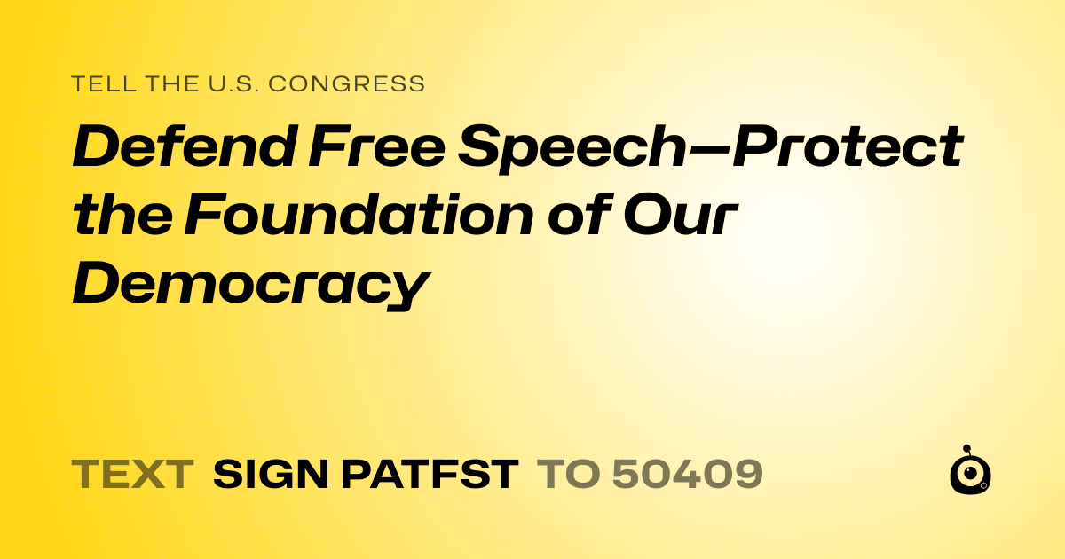 A shareable card that reads "tell the U.S. Congress: Defend Free Speech—Protect the Foundation of Our Democracy" followed by "text sign PATFST to 50409"