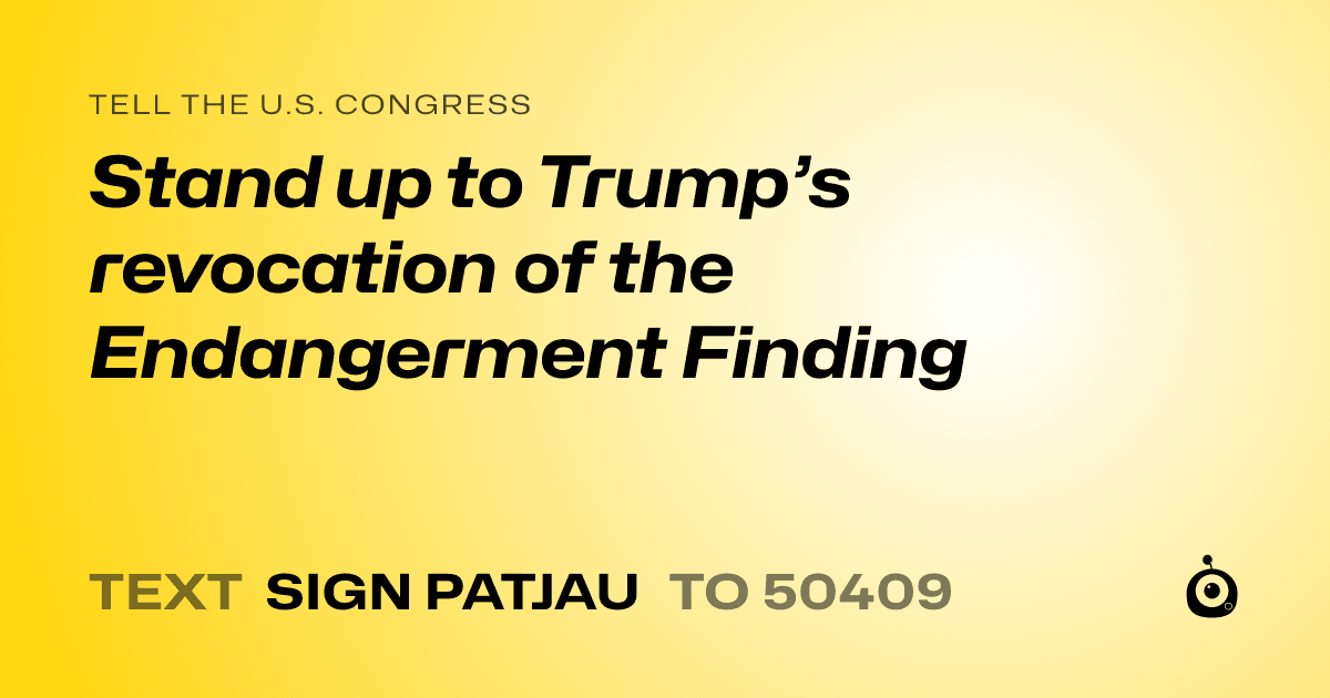 A shareable card that reads "tell the U.S. Congress: Stand up to Trump’s revocation of the Endangerment Finding" followed by "text sign PATJAU to 50409"