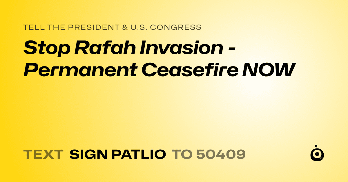 A shareable card that reads "tell the President & U.S. Congress: Stop Rafah Invasion - Permanent Ceasefire NOW" followed by "text sign PATLIO to 50409"