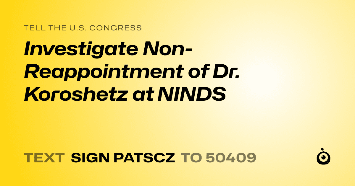 A shareable card that reads "tell the U.S. Congress: Investigate Non-Reappointment of Dr. Koroshetz at NINDS" followed by "text sign PATSCZ to 50409"