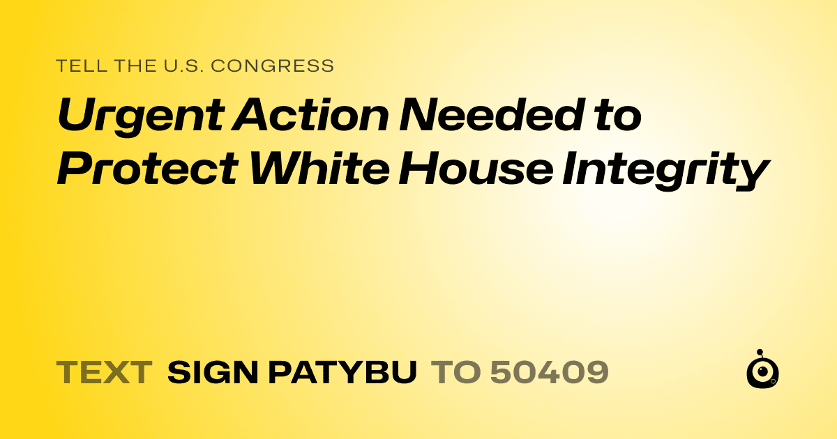 A shareable card that reads "tell the U.S. Congress: Urgent Action Needed to Protect White House Integrity" followed by "text sign PATYBU to 50409"