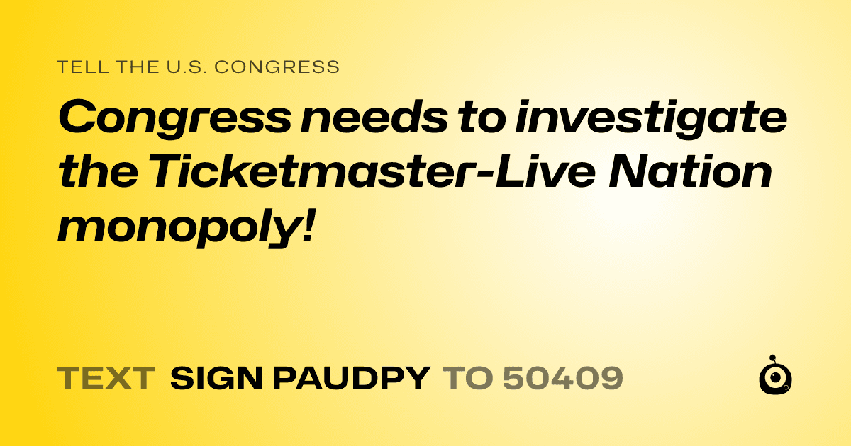A shareable card that reads "tell the U.S. Congress: Congress needs to investigate the Ticketmaster-Live Nation monopoly!" followed by "text sign PAUDPY to 50409"