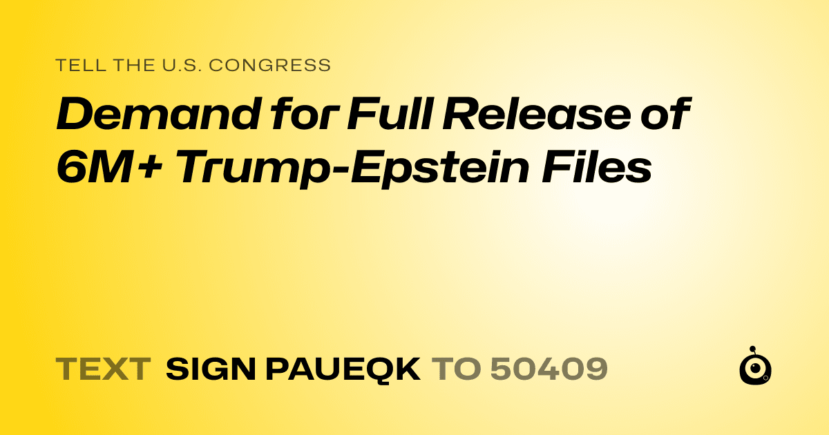 A shareable card that reads "tell the U.S. Congress: Demand for Full Release of 6M+ Trump-Epstein Files" followed by "text sign PAUEQK to 50409"