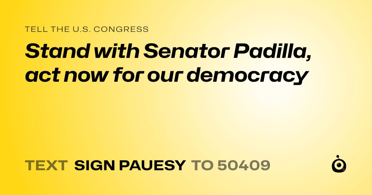 A shareable card that reads "tell the U.S. Congress: Stand with Senator Padilla, act now for our democracy" followed by "text sign PAUESY to 50409"