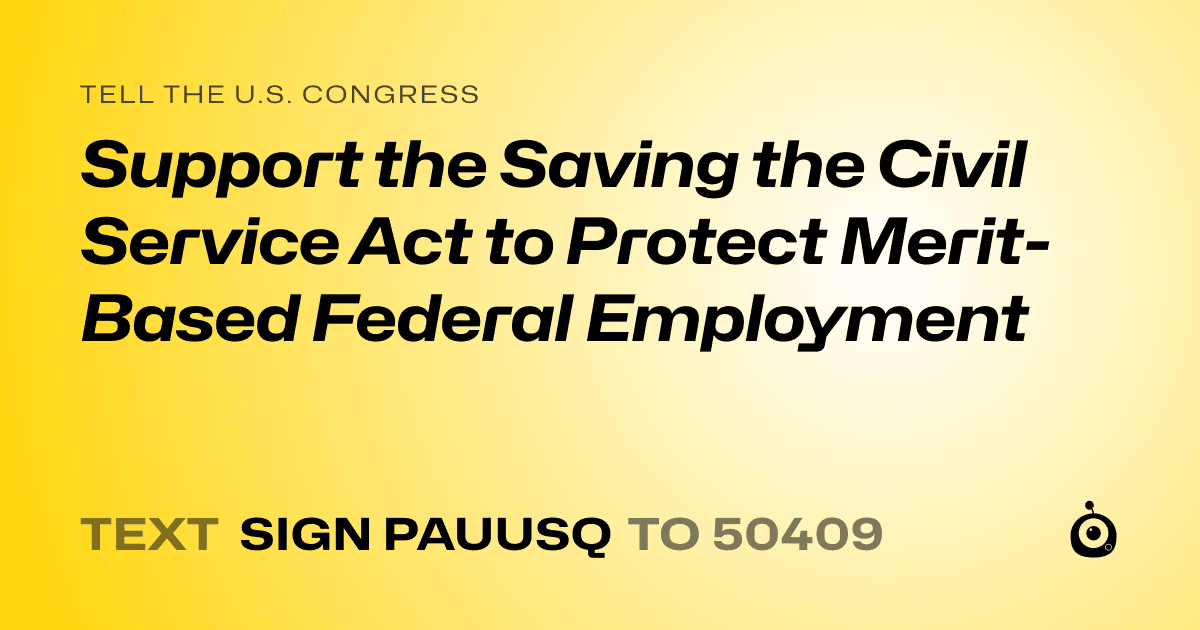 A shareable card that reads "tell the U.S. Congress: Support the Saving the Civil Service Act to Protect Merit-Based Federal Employment" followed by "text sign PAUUSQ to 50409"