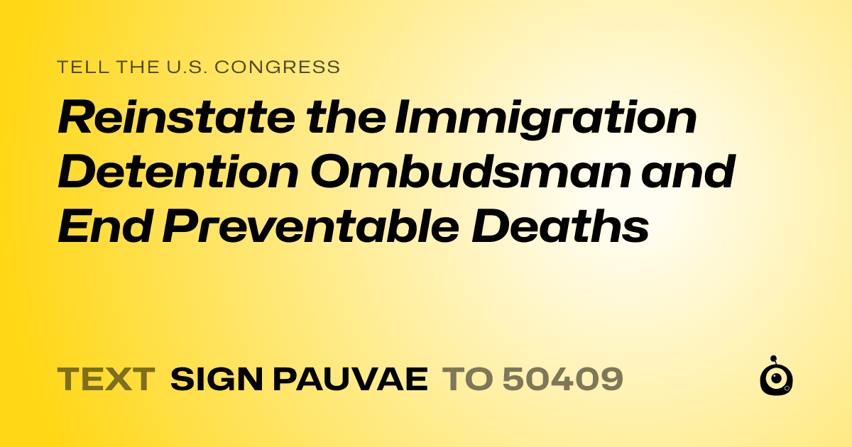 A shareable card that reads "tell the U.S. Congress: Reinstate the Immigration Detention Ombudsman and End Preventable Deaths" followed by "text sign PAUVAE to 50409"