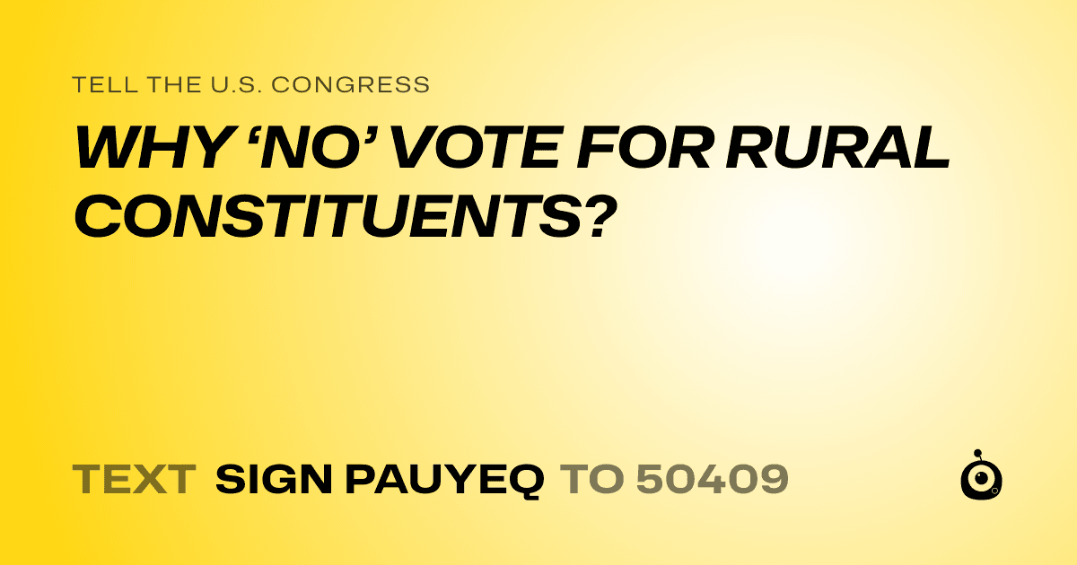 A shareable card that reads "tell the U.S. Congress: WHY ‘NO’ VOTE FOR RURAL CONSTITUENTS?" followed by "text sign PAUYEQ to 50409"