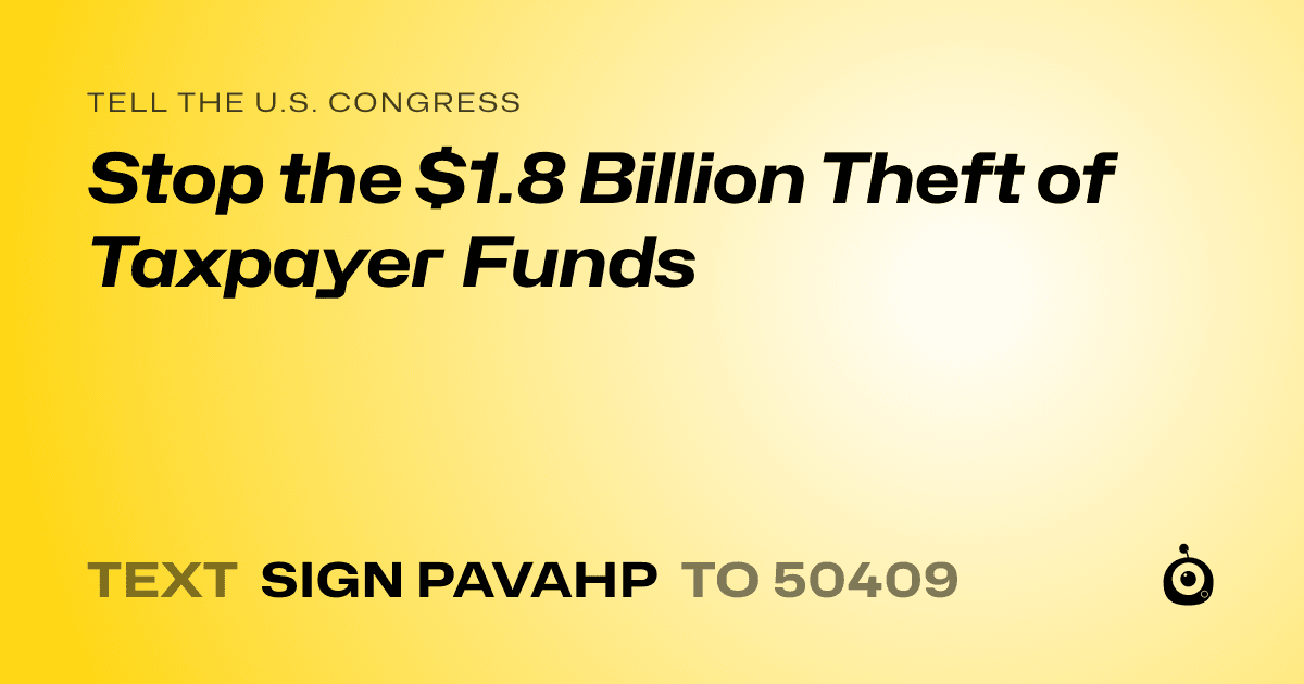 A shareable card that reads "tell the U.S. Congress: Stop the $1.8 Billion Theft of Taxpayer Funds" followed by "text sign PAVAHP to 50409"
