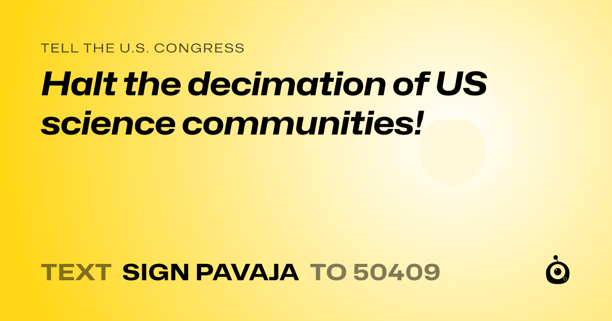 A shareable card that reads "tell the U.S. Congress: Halt the decimation of US science communities!" followed by "text sign PAVAJA to 50409"