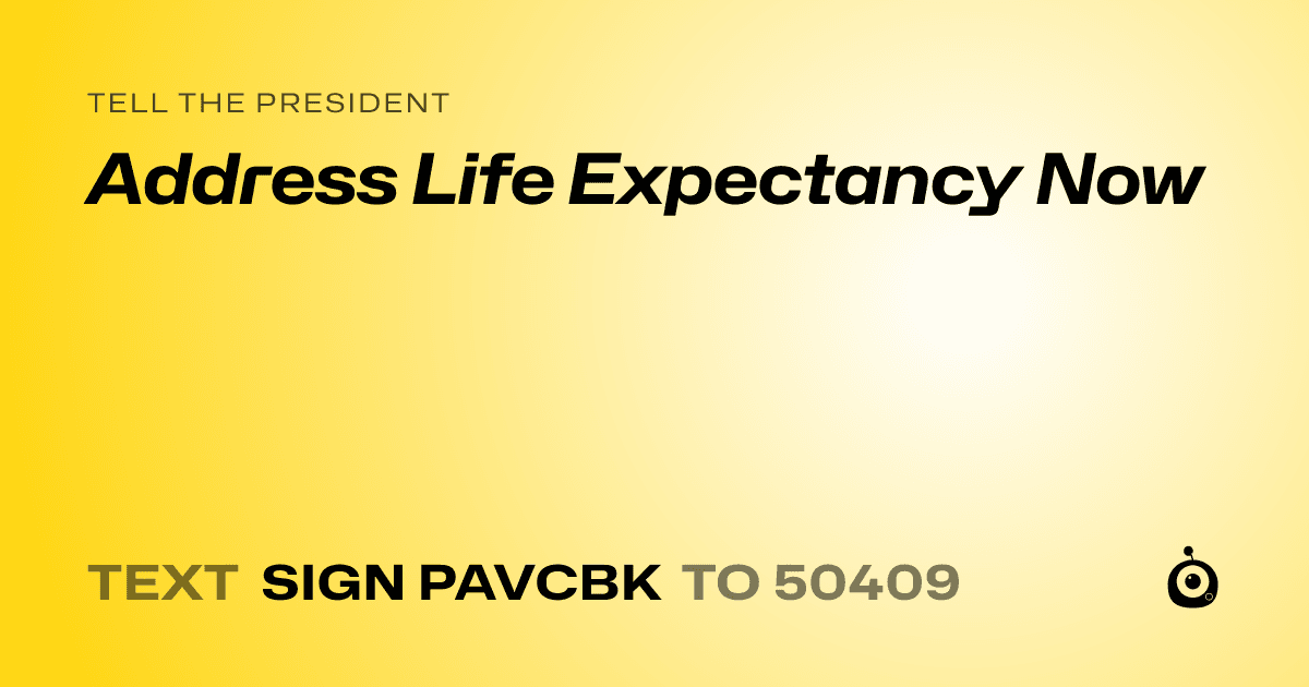 A shareable card that reads "tell the President: Address Life Expectancy Now" followed by "text sign PAVCBK to 50409"
