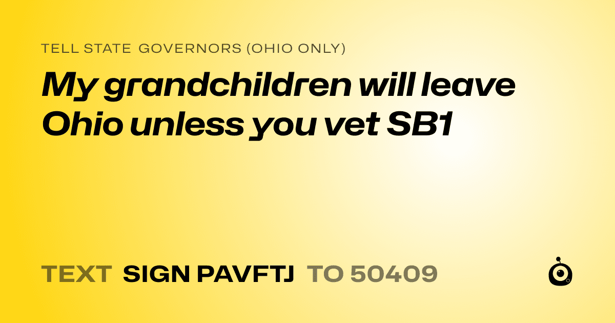 A shareable card that reads "tell State Governors (Ohio only): My grandchildren will leave Ohio unless you vet SB1" followed by "text sign PAVFTJ to 50409"