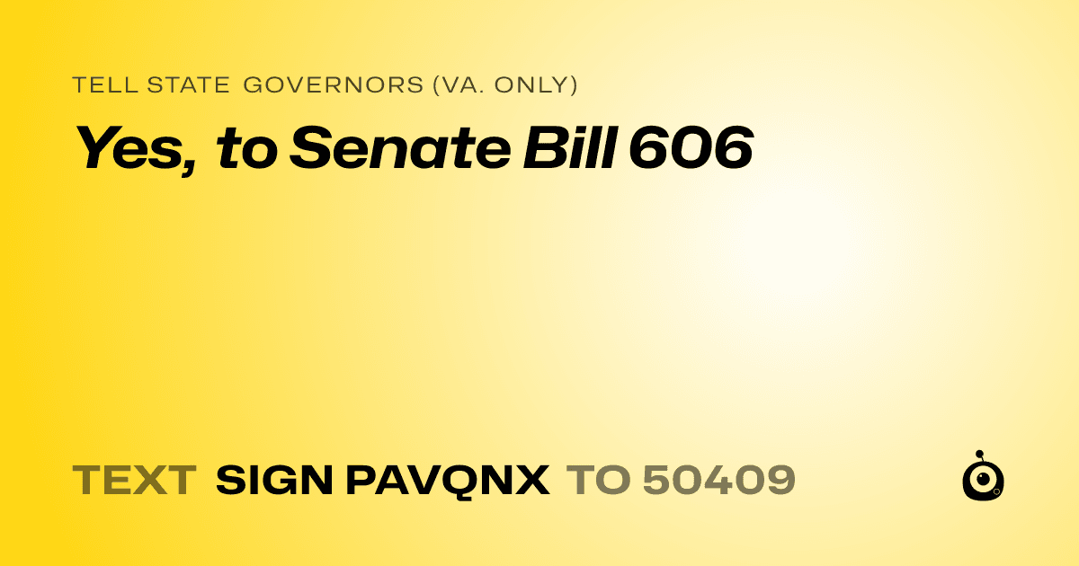 A shareable card that reads "tell State Governors (Va. only): Yes, to Senate Bill 606" followed by "text sign PAVQNX to 50409"
