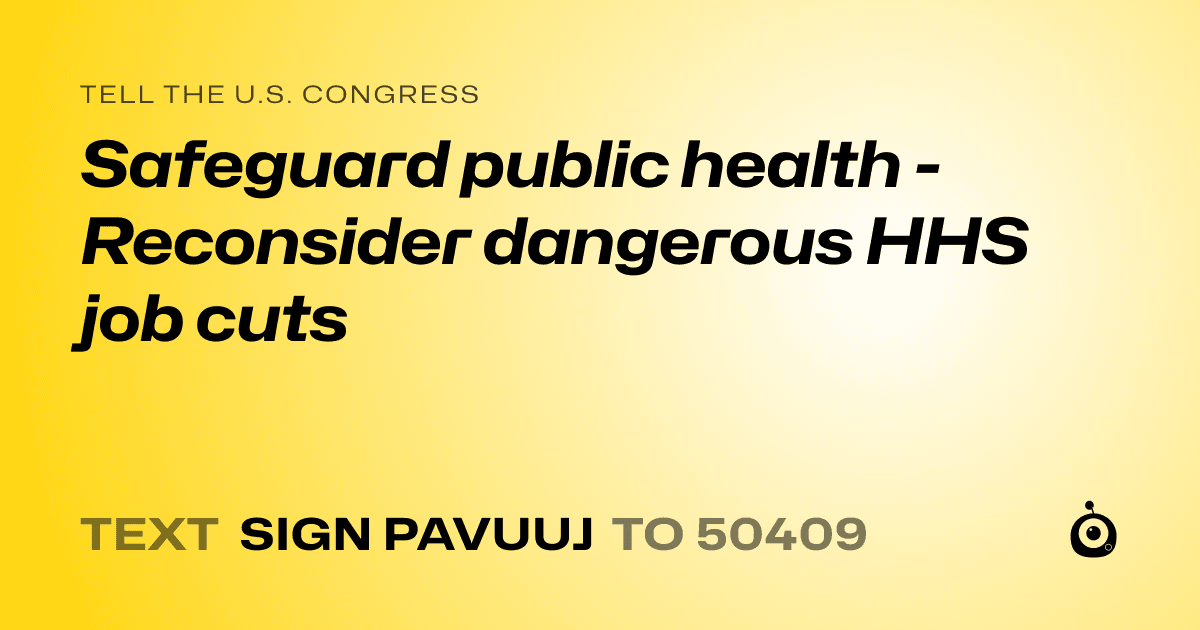 A shareable card that reads "tell the U.S. Congress: Safeguard public health - Reconsider dangerous HHS job cuts" followed by "text sign PAVUUJ to 50409"