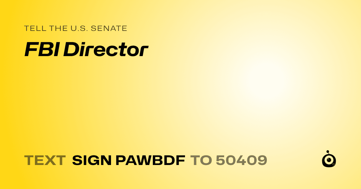A shareable card that reads "tell the U.S. Senate: FBI Director" followed by "text sign PAWBDF to 50409"