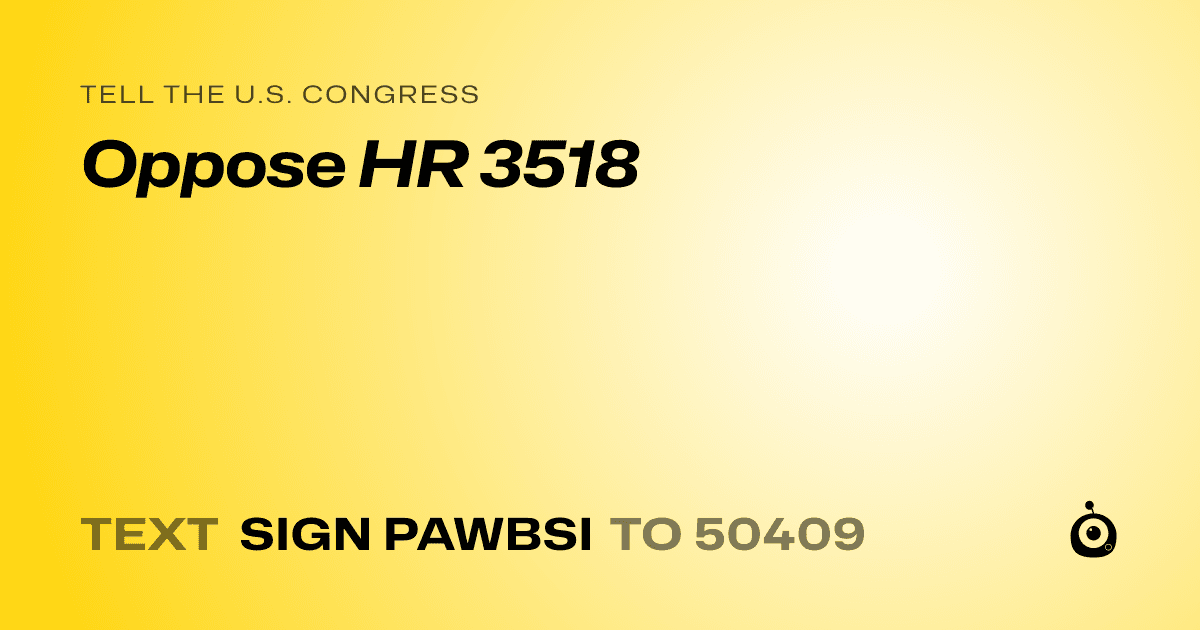 A shareable card that reads "tell the U.S. Congress: Oppose HR 3518" followed by "text sign PAWBSI to 50409"