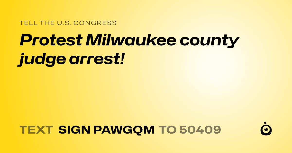 A shareable card that reads "tell the U.S. Congress: Protest Milwaukee county judge arrest!" followed by "text sign PAWGQM to 50409"