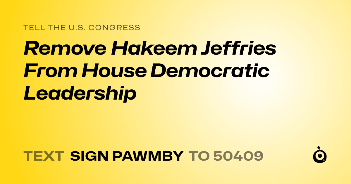 A shareable card that reads "tell the U.S. Congress: Remove Hakeem Jeffries From House Democratic Leadership" followed by "text sign PAWMBY to 50409"