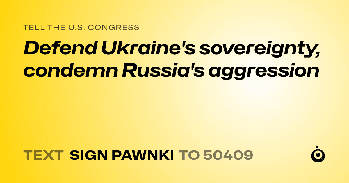 A shareable card that reads "tell the U.S. Congress: Defend Ukraine's sovereignty, condemn Russia's aggression" followed by "text sign PAWNKI to 50409"