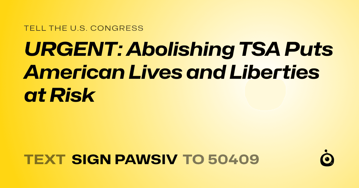 A shareable card that reads "tell the U.S. Congress: URGENT: Abolishing TSA Puts American Lives and Liberties at Risk" followed by "text sign PAWSIV to 50409"