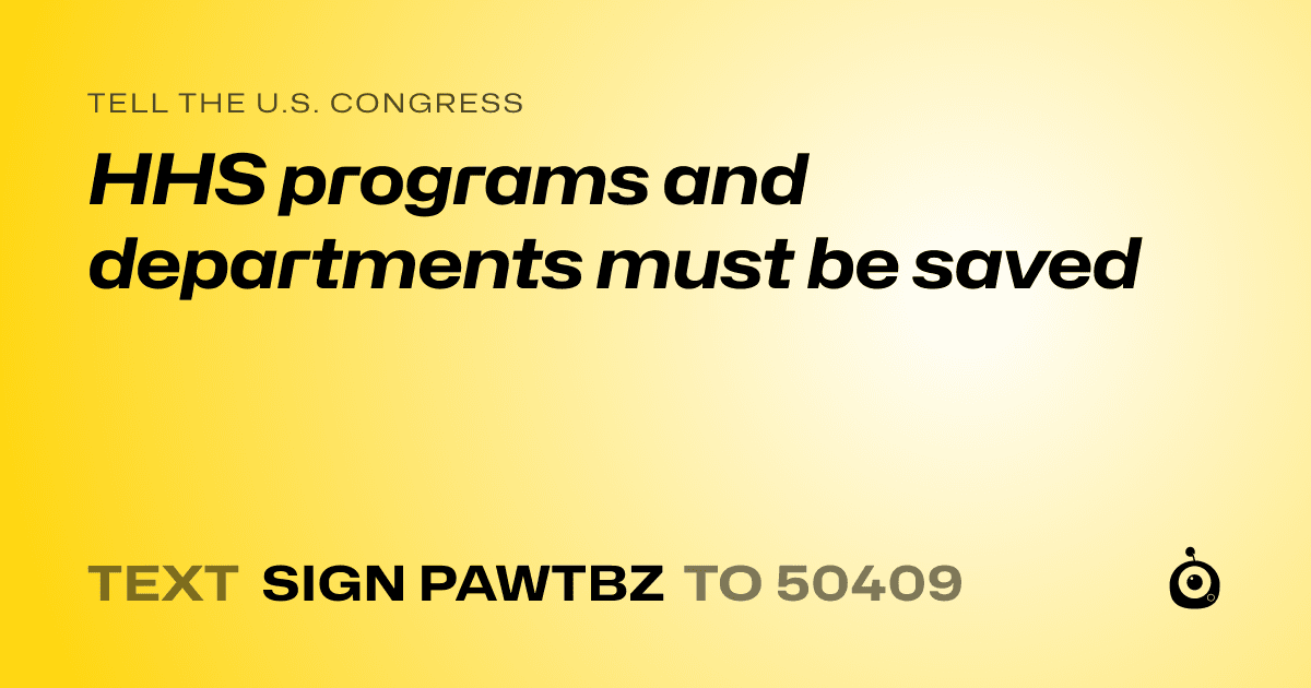A shareable card that reads "tell the U.S. Congress: HHS programs and departments must be saved" followed by "text sign PAWTBZ to 50409"