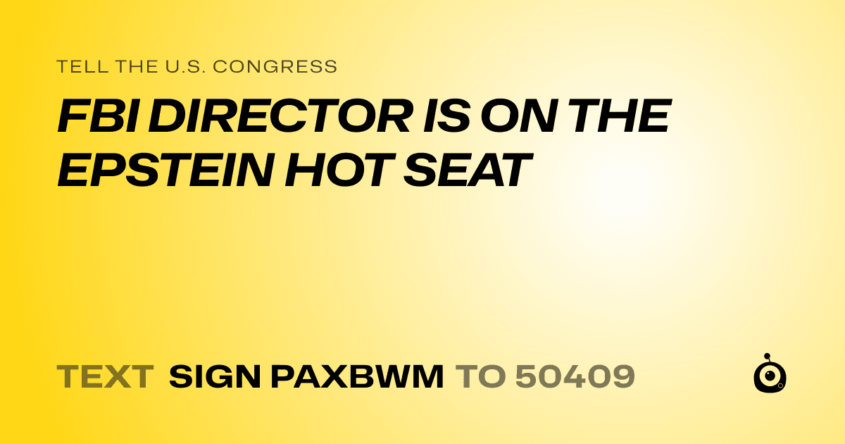 A shareable card that reads "tell the U.S. Congress: FBI DIRECTOR IS ON THE EPSTEIN HOT SEAT" followed by "text sign PAXBWM to 50409"