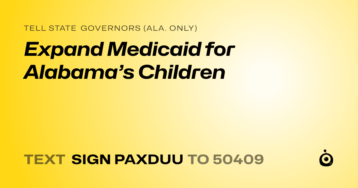 A shareable card that reads "tell State Governors (Ala. only): Expand Medicaid for Alabama’s Children" followed by "text sign PAXDUU to 50409"