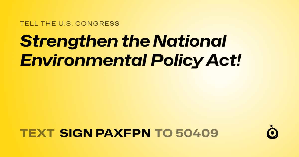 A shareable card that reads "tell the U.S. Congress: Strengthen the National Environmental Policy Act!" followed by "text sign PAXFPN to 50409"