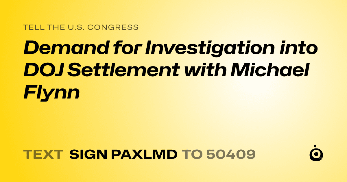 A shareable card that reads "tell the U.S. Congress: Demand for Investigation into DOJ Settlement with Michael Flynn" followed by "text sign PAXLMD to 50409"
