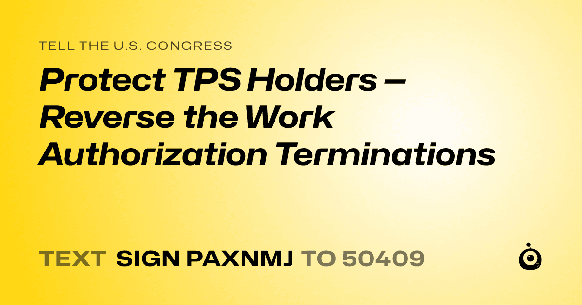 A shareable card that reads "tell the U.S. Congress: Protect TPS Holders — Reverse the Work Authorization Terminations" followed by "text sign PAXNMJ to 50409"