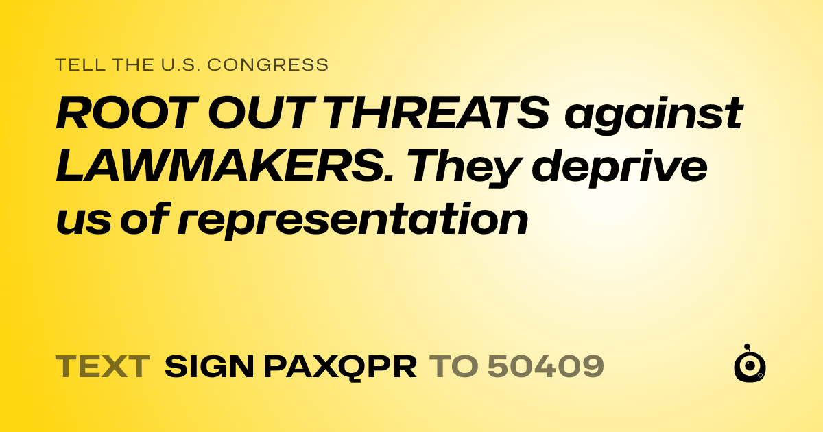 A shareable card that reads "tell the U.S. Congress: ROOT OUT THREATS against LAWMAKERS. They deprive us of representation" followed by "text sign PAXQPR to 50409"