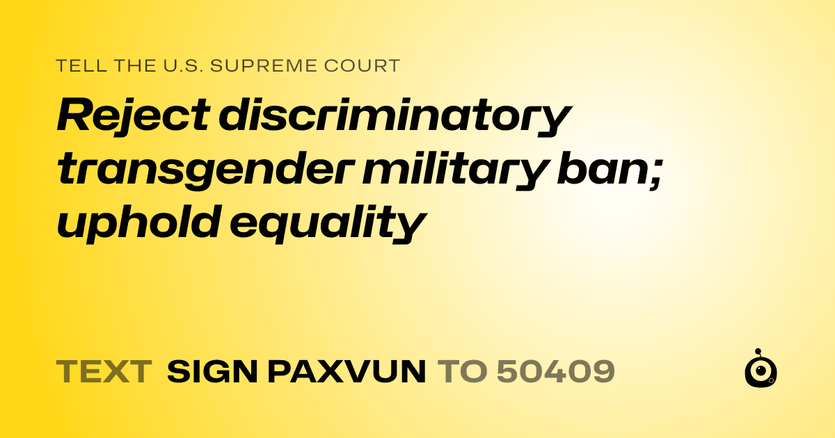 A shareable card that reads "tell the U.S. Supreme Court: Reject discriminatory transgender military ban; uphold equality" followed by "text sign PAXVUN to 50409"