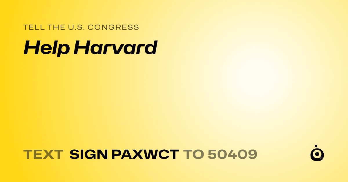 A shareable card that reads "tell the U.S. Congress: Help Harvard" followed by "text sign PAXWCT to 50409"