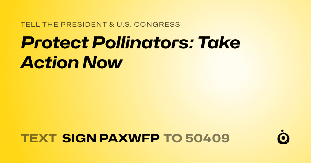 A shareable card that reads "tell the President & U.S. Congress: Protect Pollinators: Take Action Now" followed by "text sign PAXWFP to 50409"
