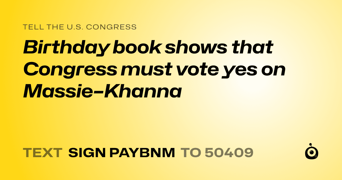 A shareable card that reads "tell the U.S. Congress: Birthday book shows that Congress must vote yes on Massie–Khanna" followed by "text sign PAYBNM to 50409"