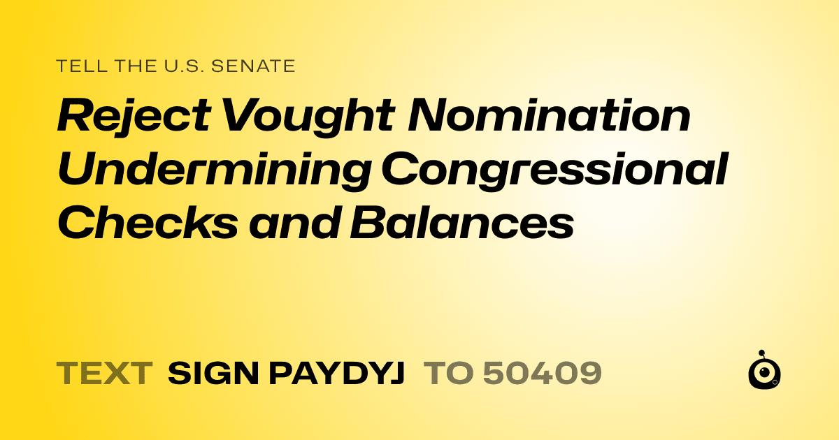 A shareable card that reads "tell the U.S. Senate: Reject Vought Nomination Undermining Congressional Checks and Balances" followed by "text sign PAYDYJ to 50409"